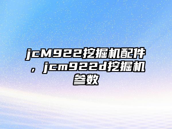 jcM922挖掘機(jī)配件，jcm922d挖掘機(jī)參數(shù)