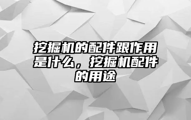 挖掘機的配件跟作用是什么，挖掘機配件的用途