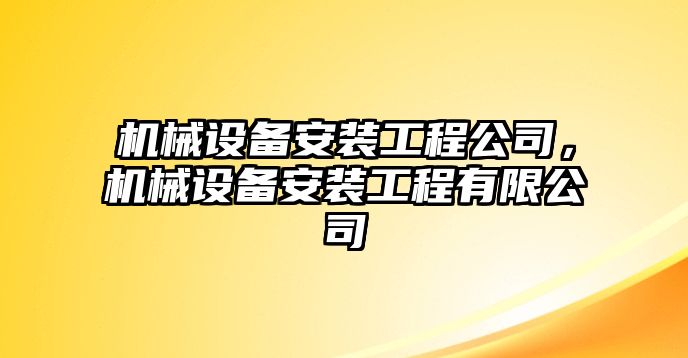 機(jī)械設(shè)備安裝工程公司，機(jī)械設(shè)備安裝工程有限公司