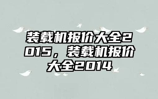 裝載機(jī)報(bào)價(jià)大全2015，裝載機(jī)報(bào)價(jià)大全2014