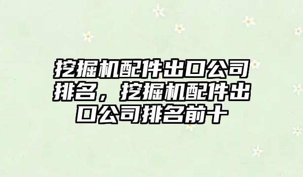 挖掘機(jī)配件出口公司排名，挖掘機(jī)配件出口公司排名前十