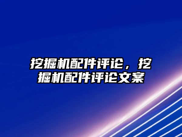 挖掘機配件評論，挖掘機配件評論文案