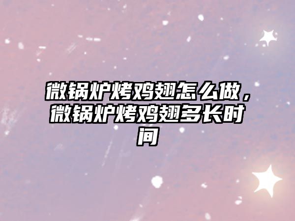 微鍋爐烤雞翅怎么做，微鍋爐烤雞翅多長時(shí)間