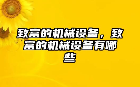 致富的機(jī)械設(shè)備，致富的機(jī)械設(shè)備有哪些