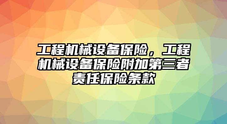 工程機(jī)械設(shè)備保險(xiǎn)，工程機(jī)械設(shè)備保險(xiǎn)附加第三者責(zé)任保險(xiǎn)條款