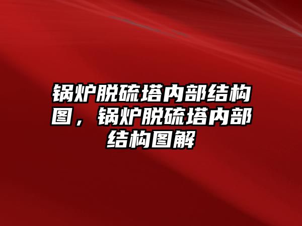 鍋爐脫硫塔內(nèi)部結(jié)構(gòu)圖，鍋爐脫硫塔內(nèi)部結(jié)構(gòu)圖解