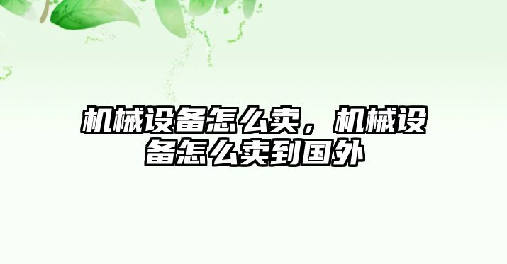 機械設備怎么賣，機械設備怎么賣到國外