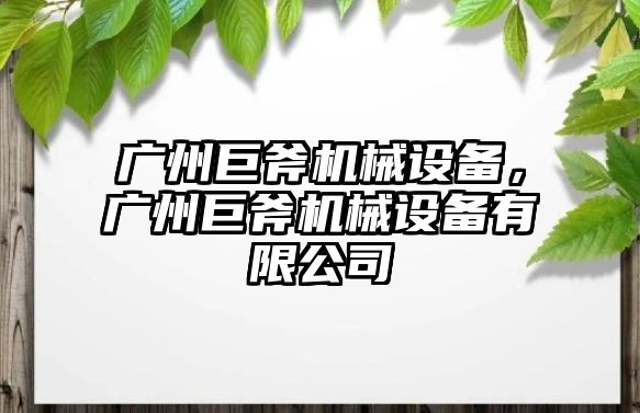 廣州巨斧機(jī)械設(shè)備，廣州巨斧機(jī)械設(shè)備有限公司