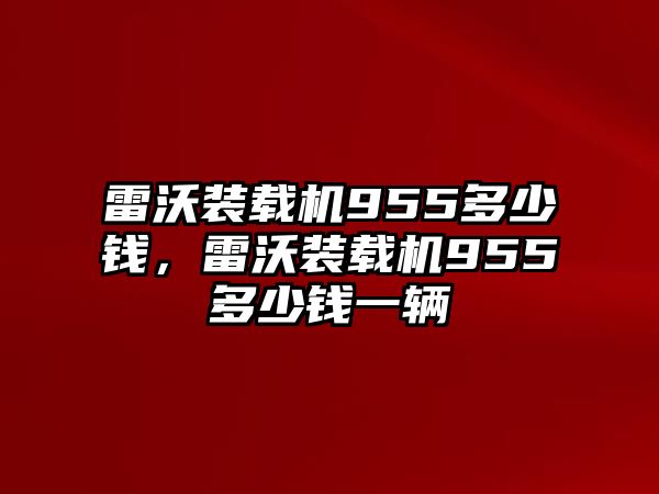 雷沃裝載機955多少錢，雷沃裝載機955多少錢一輛