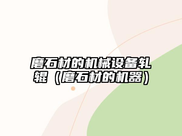 磨石材的機械設備軋輥（磨石材的機器）