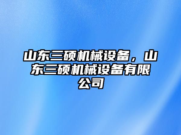 山東三碩機械設(shè)備，山東三碩機械設(shè)備有限公司