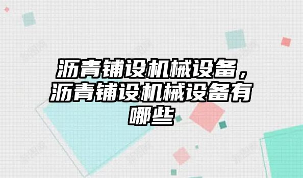 瀝青鋪設(shè)機(jī)械設(shè)備，瀝青鋪設(shè)機(jī)械設(shè)備有哪些