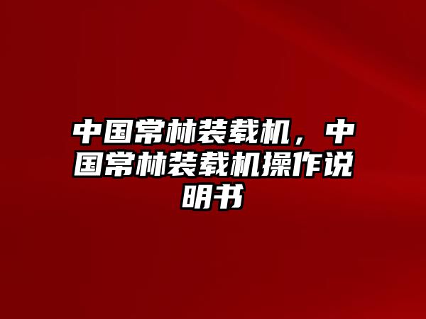 中國(guó)常林裝載機(jī)，中國(guó)常林裝載機(jī)操作說(shuō)明書(shū)