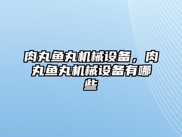 肉丸魚丸機械設(shè)備，肉丸魚丸機械設(shè)備有哪些