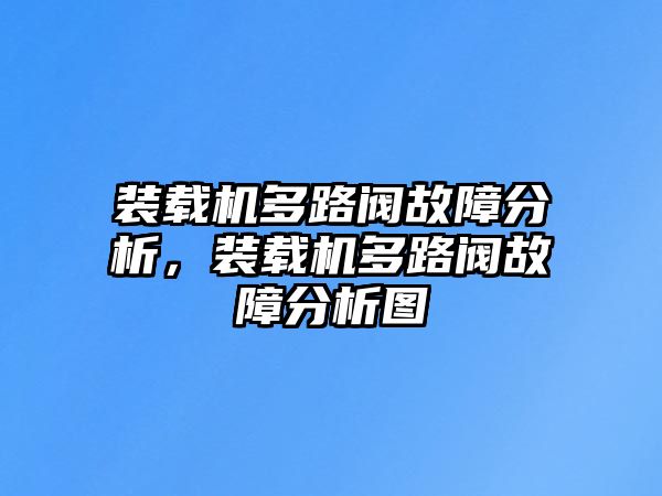 裝載機(jī)多路閥故障分析，裝載機(jī)多路閥故障分析圖