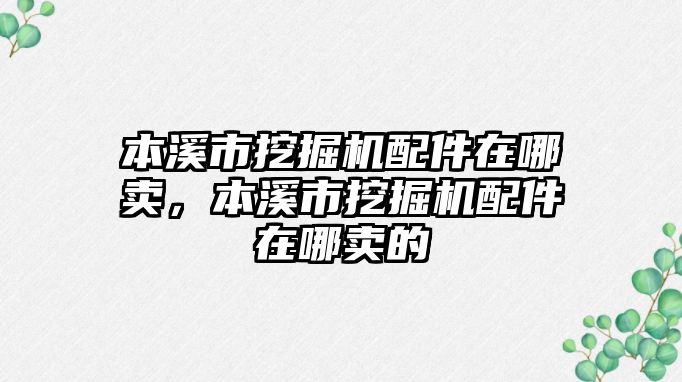 本溪市挖掘機配件在哪賣，本溪市挖掘機配件在哪賣的