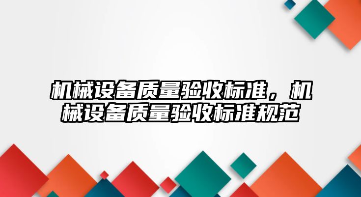 機械設備質量驗收標準，機械設備質量驗收標準規(guī)范