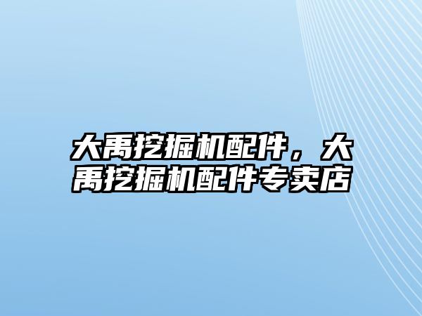 大禹挖掘機配件，大禹挖掘機配件專賣店