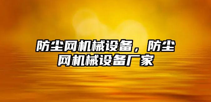 防塵網(wǎng)機械設備，防塵網(wǎng)機械設備廠家