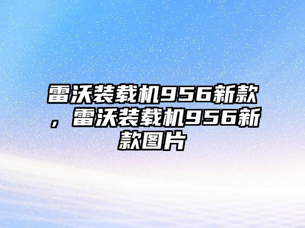 雷沃裝載機956新款，雷沃裝載機956新款圖片