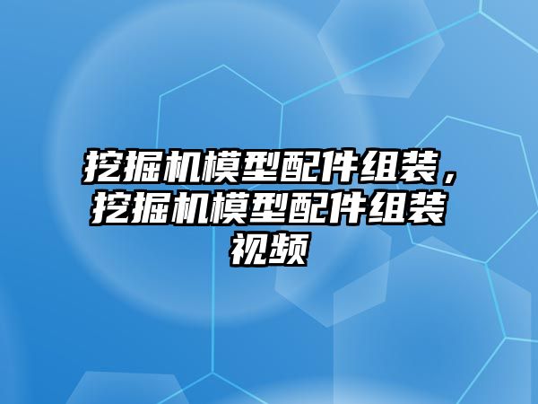 挖掘機模型配件組裝，挖掘機模型配件組裝視頻