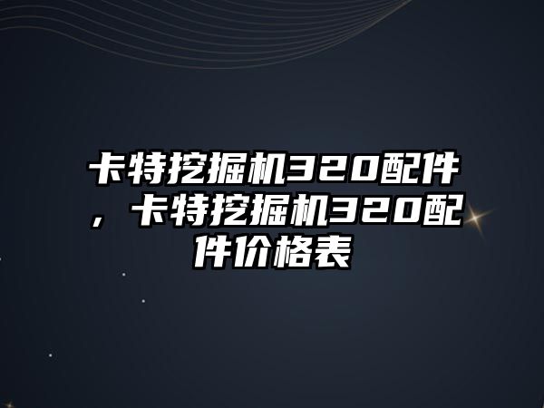 卡特挖掘機(jī)320配件，卡特挖掘機(jī)320配件價(jià)格表