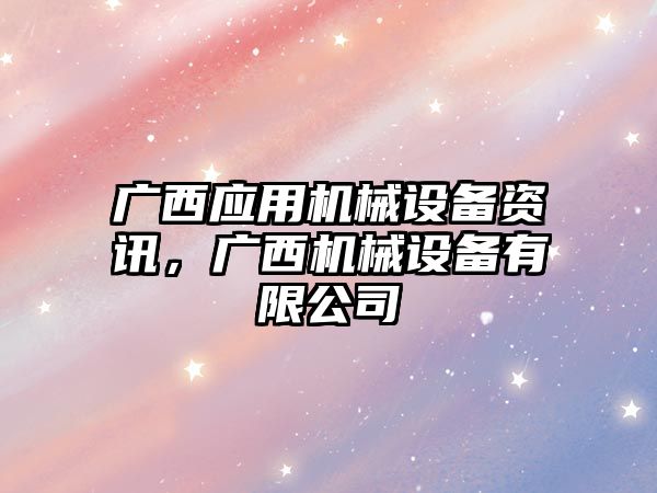 廣西應用機械設備資訊，廣西機械設備有限公司