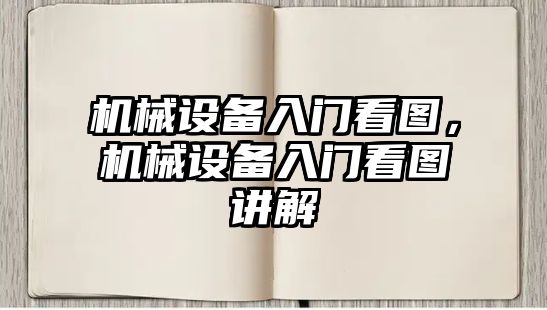 機(jī)械設(shè)備入門看圖，機(jī)械設(shè)備入門看圖講解