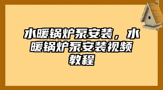 水暖鍋爐泵安裝，水暖鍋爐泵安裝視頻教程