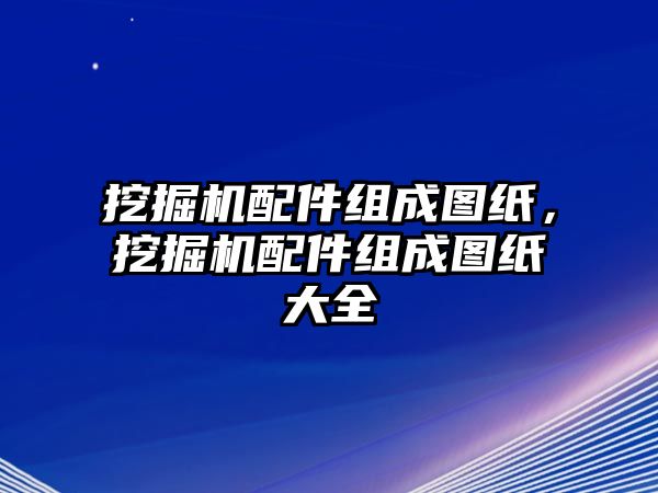 挖掘機配件組成圖紙，挖掘機配件組成圖紙大全