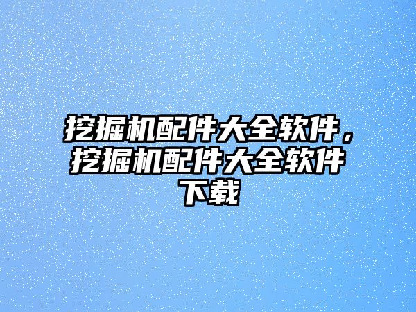 挖掘機配件大全軟件，挖掘機配件大全軟件下載