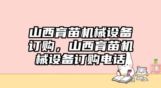 山西育苗機械設(shè)備訂購，山西育苗機械設(shè)備訂購電話