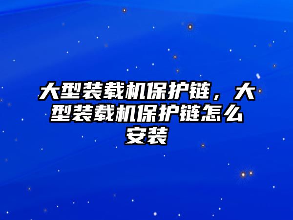 大型裝載機(jī)保護(hù)鏈，大型裝載機(jī)保護(hù)鏈怎么安裝