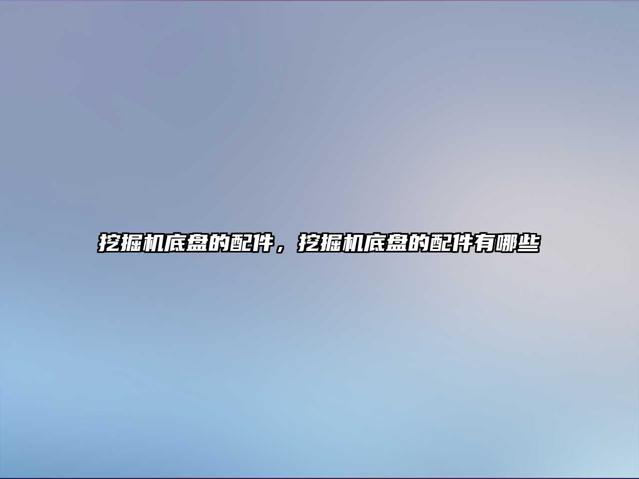 挖掘機(jī)底盤(pán)的配件，挖掘機(jī)底盤(pán)的配件有哪些