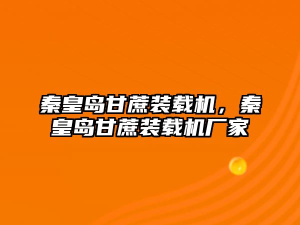 秦皇島甘蔗裝載機，秦皇島甘蔗裝載機廠家