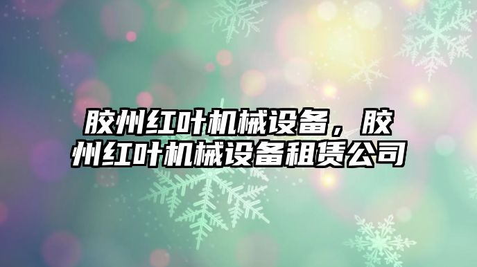 膠州紅葉機械設備，膠州紅葉機械設備租賃公司