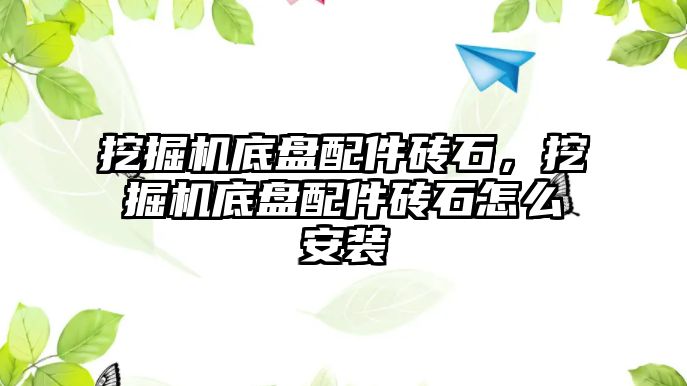 挖掘機底盤配件磚石，挖掘機底盤配件磚石怎么安裝