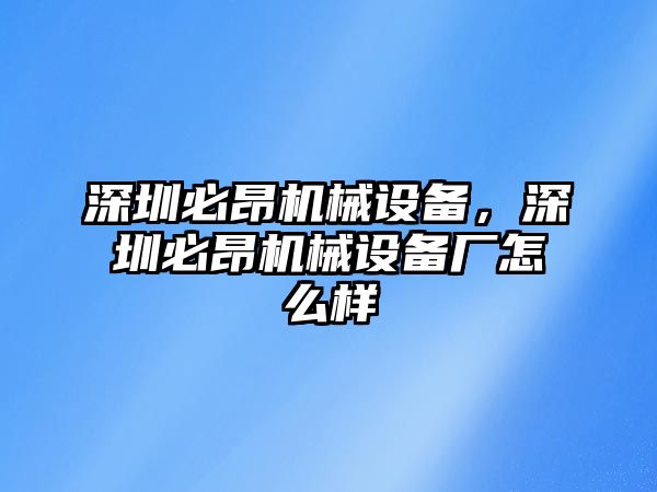 深圳必昂機(jī)械設(shè)備，深圳必昂機(jī)械設(shè)備廠怎么樣