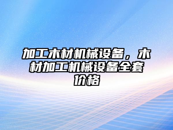 加工木材機械設備，木材加工機械設備全套價格