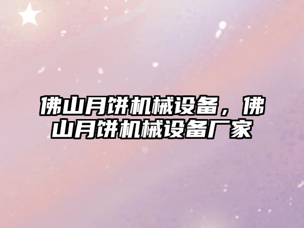 佛山月餅機械設備，佛山月餅機械設備廠家