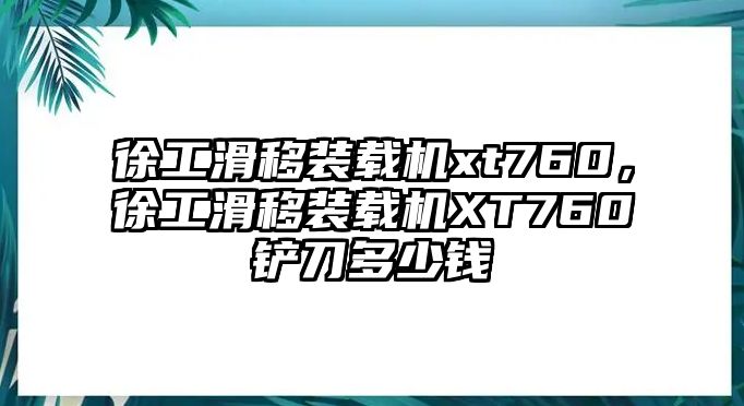 徐工滑移裝載機(jī)xt760，徐工滑移裝載機(jī)XT760鏟刀多少錢