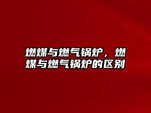 燃煤與燃氣鍋爐，燃煤與燃氣鍋爐的區(qū)別