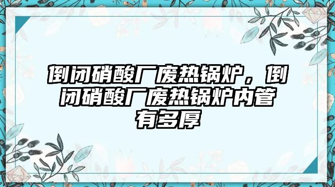 倒閉硝酸廠廢熱鍋爐，倒閉硝酸廠廢熱鍋爐內(nèi)管有多厚