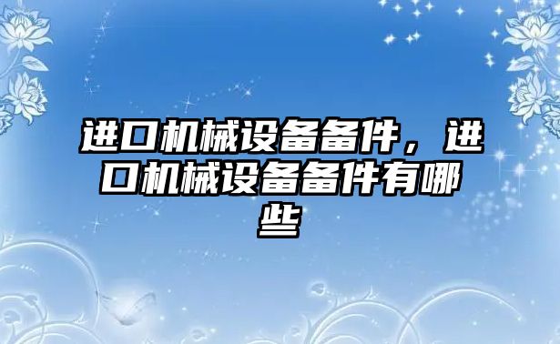 進口機械設備備件，進口機械設備備件有哪些