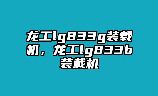 龍工lg833g裝載機，龍工lg833b裝載機