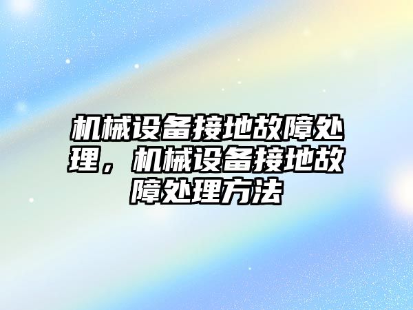 機械設備接地故障處理，機械設備接地故障處理方法