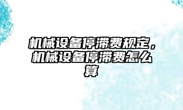 機械設備停滯費規(guī)定，機械設備停滯費怎么算