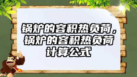 鍋爐的容積熱負(fù)荷，鍋爐的容積熱負(fù)荷計(jì)算公式