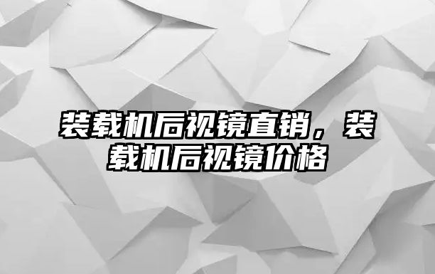 裝載機后視鏡直銷，裝載機后視鏡價格