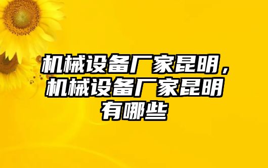 機械設(shè)備廠家昆明，機械設(shè)備廠家昆明有哪些